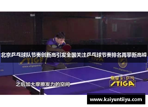 北京乒乓球队节奏创新高引发全国关注乒乓球节奏排名再攀新高峰