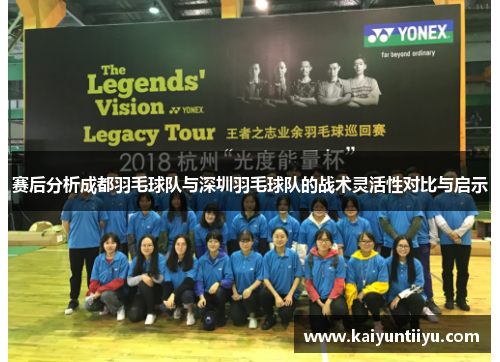 赛后分析成都羽毛球队与深圳羽毛球队的战术灵活性对比与启示