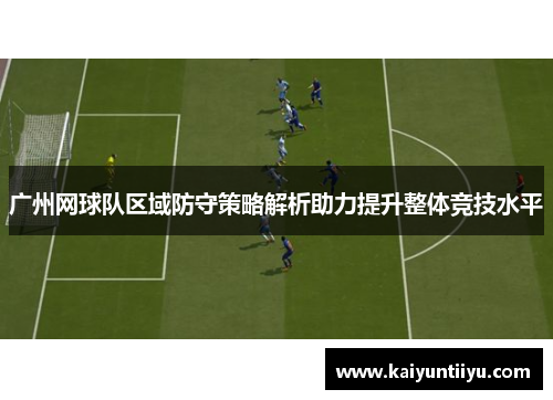 广州网球队区域防守策略解析助力提升整体竞技水平