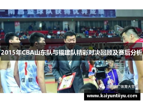 2015年CBA山东队与福建队精彩对决回顾及赛后分析