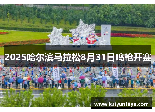 2025哈尔滨马拉松8月31日鸣枪开赛